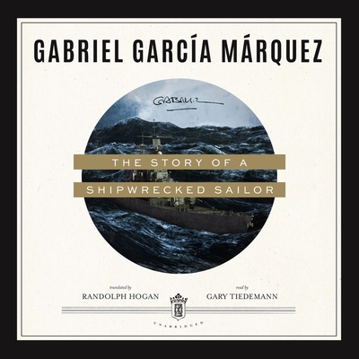 The Story of a Shipwrecked Sailor Lib/E - Garc?a Mrquez, Gabriel, and Hogan, Randolph (Translated by), and Tiedemann, Gary (Read by)