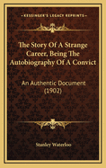 The Story Of A Strange Career, Being The Autobiography Of A Convict: An Authentic Document (1902)