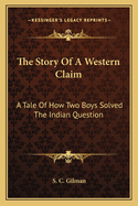 The Story of a Western Claim: A Tale of How Two Boys Solved the Indian Question