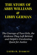 The Story of Abby Williams & Libby German: The Courage of Two Girls, the Evidence They Left Behind, and Delphi's Unrelenting Quest for Justice