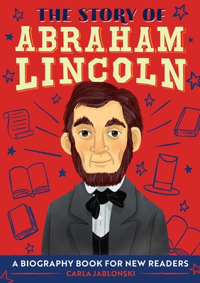 The Story of Abraham Lincoln: A Biography Book for New Readers - Jablonski, Carla