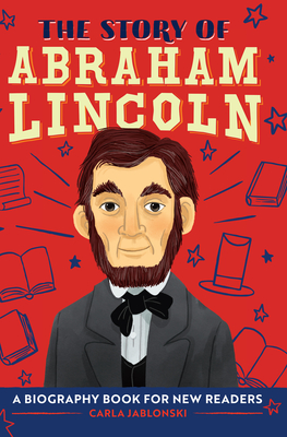The Story of Abraham Lincoln: An Inspiring Biography for Young Readers - Jablonski, Carla