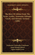 The Story of Ahikar from the Syriac, Arabic, Armenian, Ethiopic, Greek, and Slavonic Versions (1898)