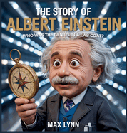 The Story of Albert Einstein: Who Was the Genius in a Lab Coat?