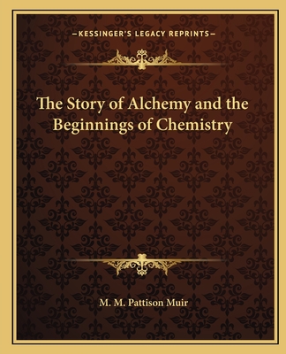 The Story of Alchemy and the Beginnings of Chemistry - Muir, M M Pattison