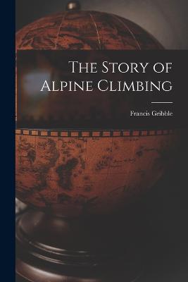 The Story of Alpine Climbing - Gribble, Francis