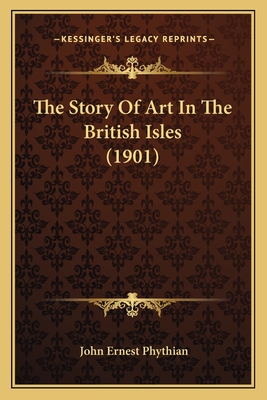The Story of Art in the British Isles (1901) - Phythian, John Ernest