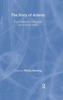 The Story of Athens: The Fragments of the Local Chronicles of Attika - Harding, Phillip