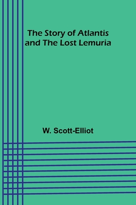 The Story of Atlantis and the Lost Lemuria - Scott-Elliot, W