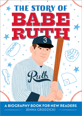 The Story of Babe Ruth: A Biography Book for New Readers - Grodzicki, Jenna