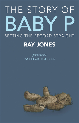 The Story of Baby P: Setting the Record Straight - Jones, Ray