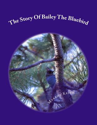 The Story Of Bailey The Bluebird - Keith, Marsha Hubbard