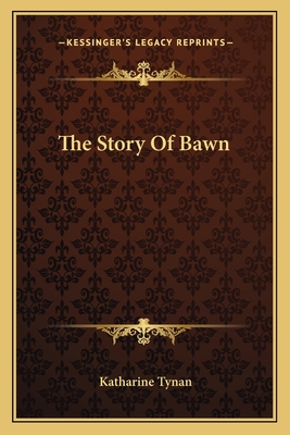 The Story Of Bawn - Tynan, Katharine