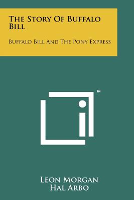 The Story of Buffalo Bill: Buffalo Bill and the Pony Express - Morgan, Leon