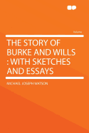 The Story of Burke and Wills: With Sketches and Essays