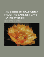 The Story of California from the Earliest Days to the Present