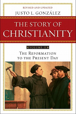 The Story of Christianity: Volume 2: The Reformation to the Present Day - Gonzalez, Justo L