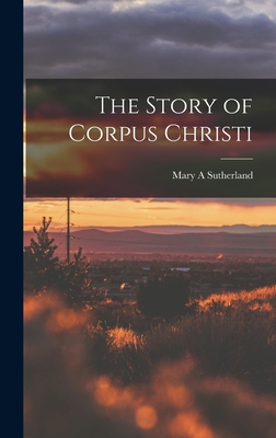 The Story of Corpus Christi - Sutherland, Mary A