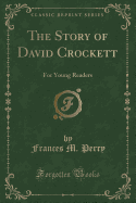 The Story of David Crockett: For Young Readers (Classic Reprint)