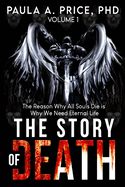 The Story of Death: Volume 1: The Reason Why All Souls Die is Why We Need Eternal Life