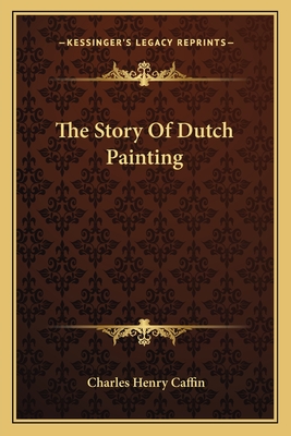 The Story Of Dutch Painting - Caffin, Charles Henry