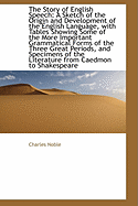The Story of English Speech; A Sketch of the Origin and Development of the English Language, with Tables Showing Some of the More Important Grammatical Forms of the Three Great Periods, and Specimens of the Literature from Caedmon to Shakespeare