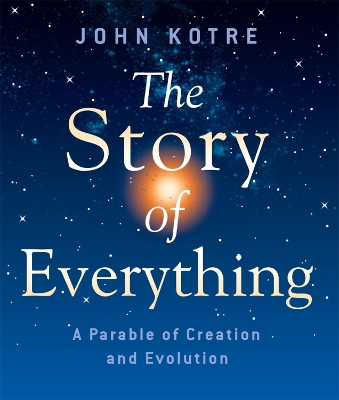 The Story of Everything: A Parable of Creation and Evolution - Kotre, John, Professor