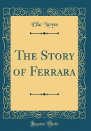 The Story of Ferrara (Classic Reprint)