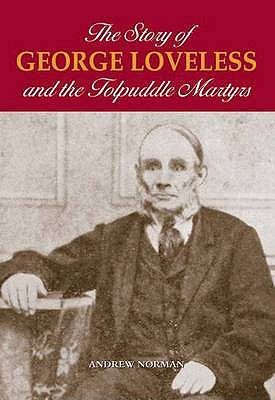 The Story of George Loveless and the Tolpuddle Martyrs - Norman, Andrew, Dr.