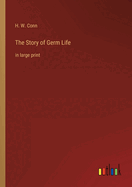 The Story of Germ Life: in large print