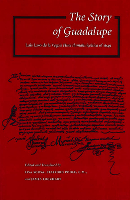 The Story of Guadalupe: Luis Laso de la Vega's Huei Tlamahuioltica of 1649 - Sousa, Lisa, and Poole, Stafford, and Lockhart, James