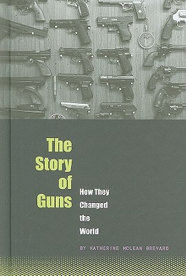 The Story of Guns: How They Changed the World - Miller, Davis Worth