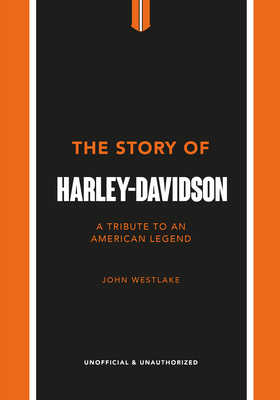 The Story of Harley-Davidson: A Tribute to an American Icon - Westlake, John