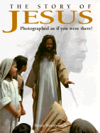 The Story of Jesus: Photographed as If You Were There!