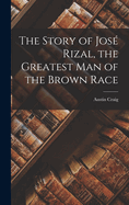 The Story of Jos Rizal, the Greatest man of the Brown Race