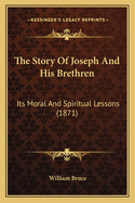 The Story Of Joseph And His Brethren: Its Moral And Spiritual Lessons (1871)