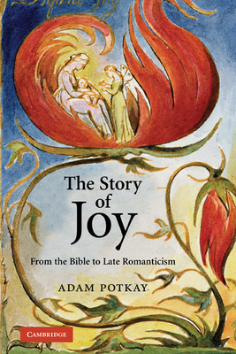 The Story of Joy: From the Bible to Late Romanticism - Potkay, Adam