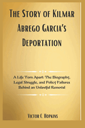 The Story of Kilmar Abrego Garcia's Deportation: A Life Torn Apart: The Biography, Legal Struggle, and Policy Failures Behind an Unlawful Removal