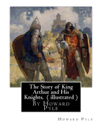 The Story of King Arthur and His Knights, by Howard Pyle ( Illustrated ): World's Classics(original Version), Howard Pyle (March 5, 1853 ? November 9, 1911) Was an American Illustrator and Author, Primarily of Books for Young People. a Native of...