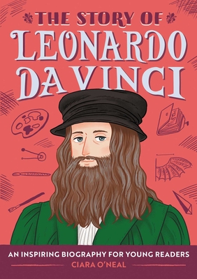 The Story of Leonardo Da Vinci: A Biography Book for New Readers - O'Neal, Ciara