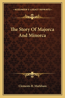 The Story Of Majorca And Minorca - Markham, Clements R