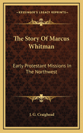 The Story of Marcus Whitman: Early Protestant Missions in the Northwest