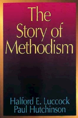 The Story of Methodism - Hutchinson, Paul, and Luccock, Halford E