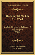 The Story of My Life and Work: An Autobiography by Booker T. Washington (1901)