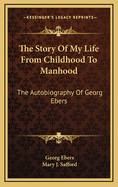 The Story of My Life from Childhood to Manhood: The Autobiography of Georg Ebers