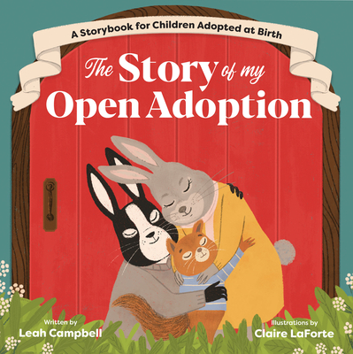 The Story of My Open Adoption: A Storybook for Children Adopted at Birth - Campbell, Leah