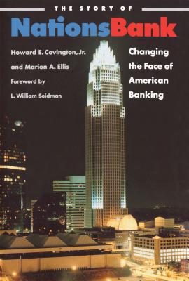 The Story of NationsBank: Changing the Face of American Banking - Covington, Howard E, and Ellis, Marion A, and Seidman, L William (Foreword by)