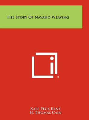 The Story of Navaho Weaving - Kent, Kate Peck, and Cain, H Thomas (Foreword by)