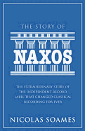 The Story Of Naxos: The extraordinary story of the independent record label that changed classical recording for ever