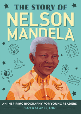 The Story of Nelson Mandela: An Inspiring Biography for Young Readers - Stokes, Floyd
